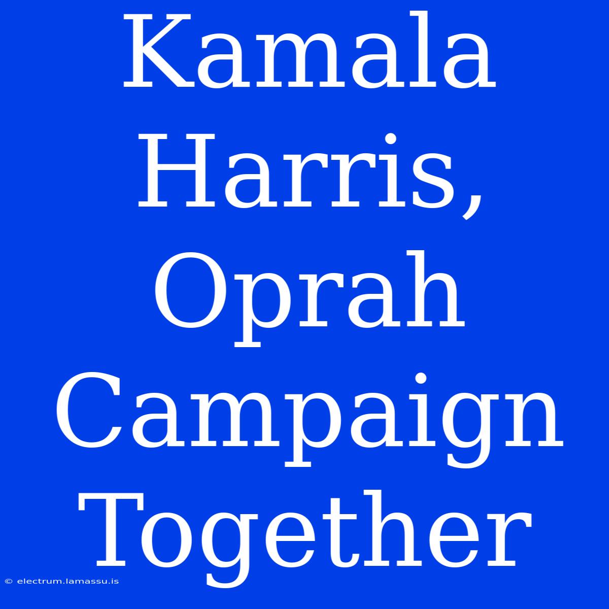 Kamala Harris, Oprah Campaign Together