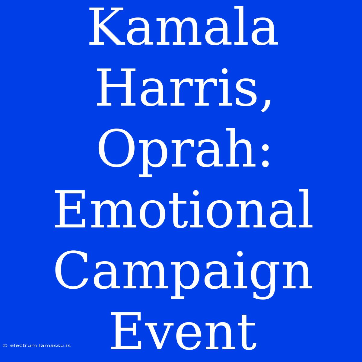 Kamala Harris, Oprah: Emotional Campaign Event