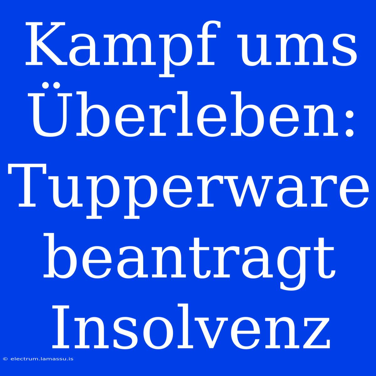 Kampf Ums Überleben: Tupperware Beantragt Insolvenz