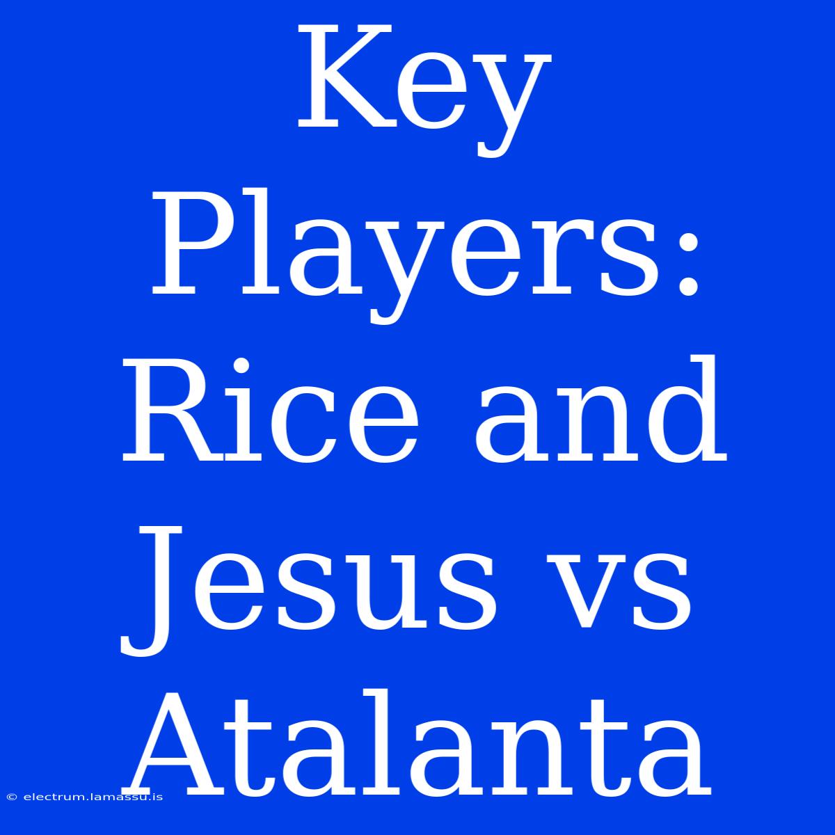 Key Players: Rice And Jesus Vs Atalanta