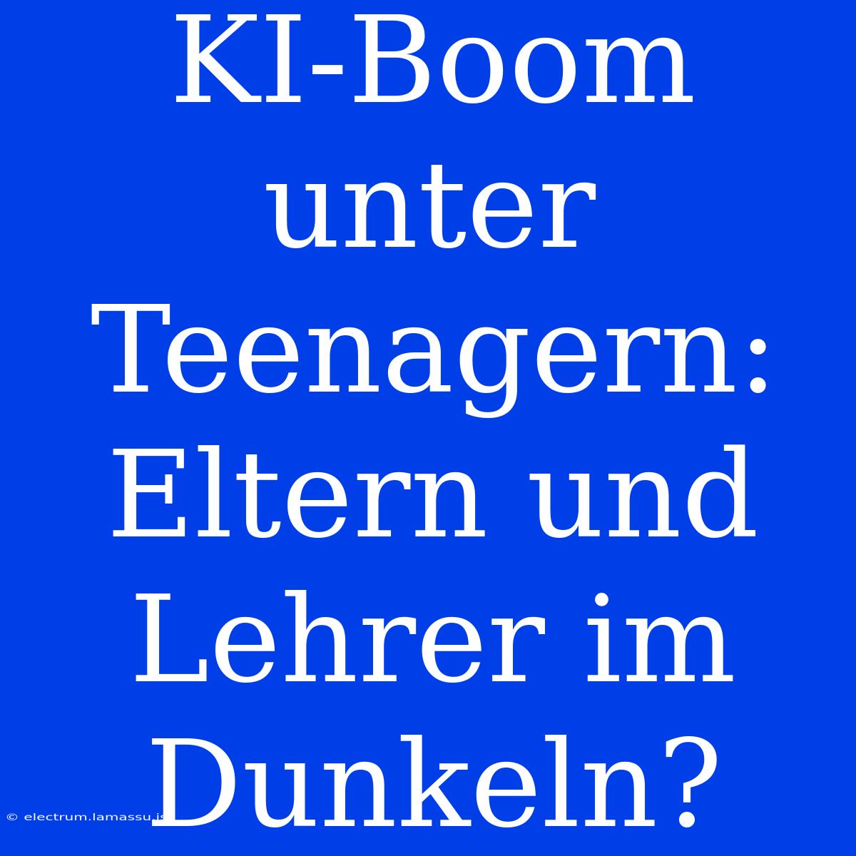 KI-Boom Unter Teenagern: Eltern Und Lehrer Im Dunkeln?