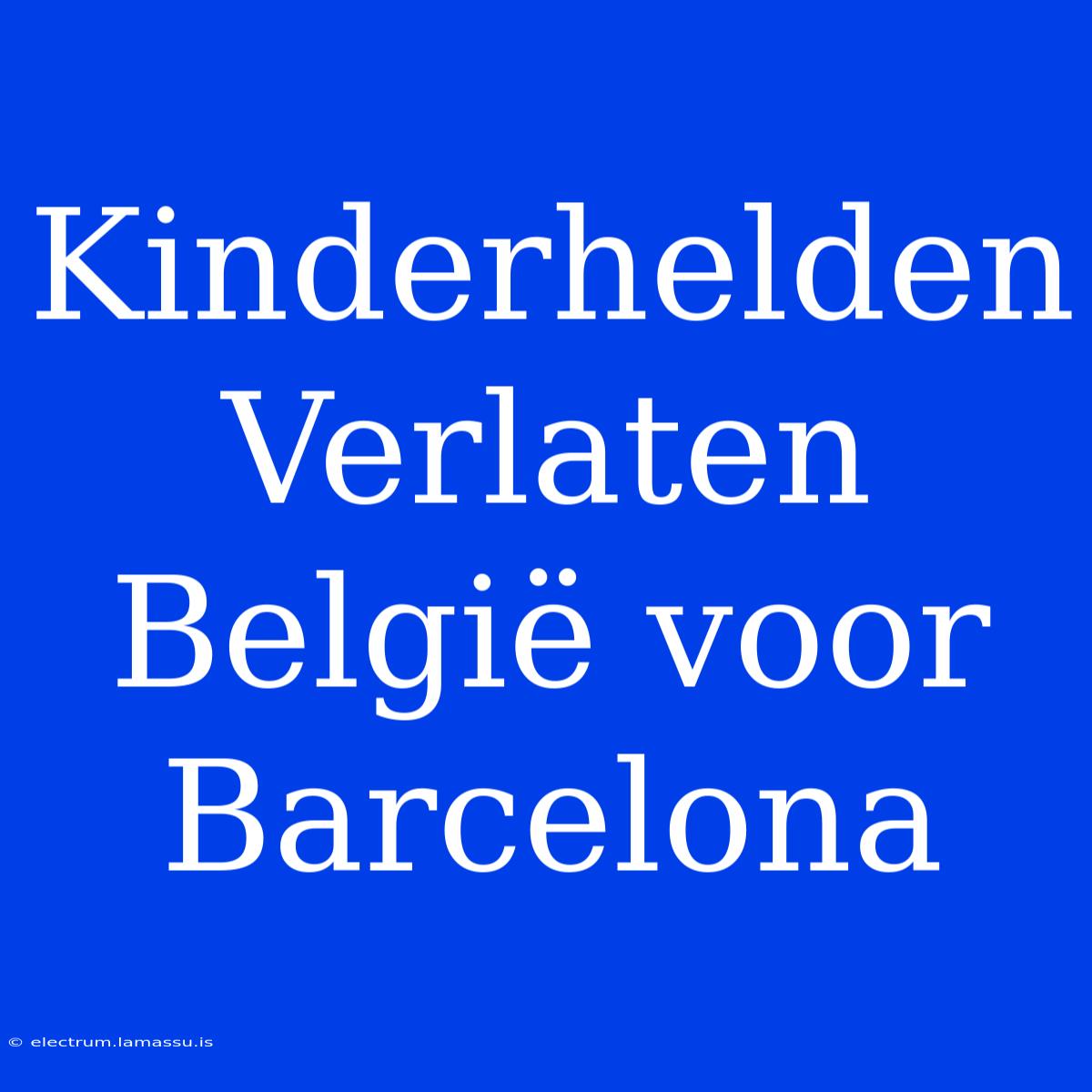 Kinderhelden Verlaten België Voor Barcelona