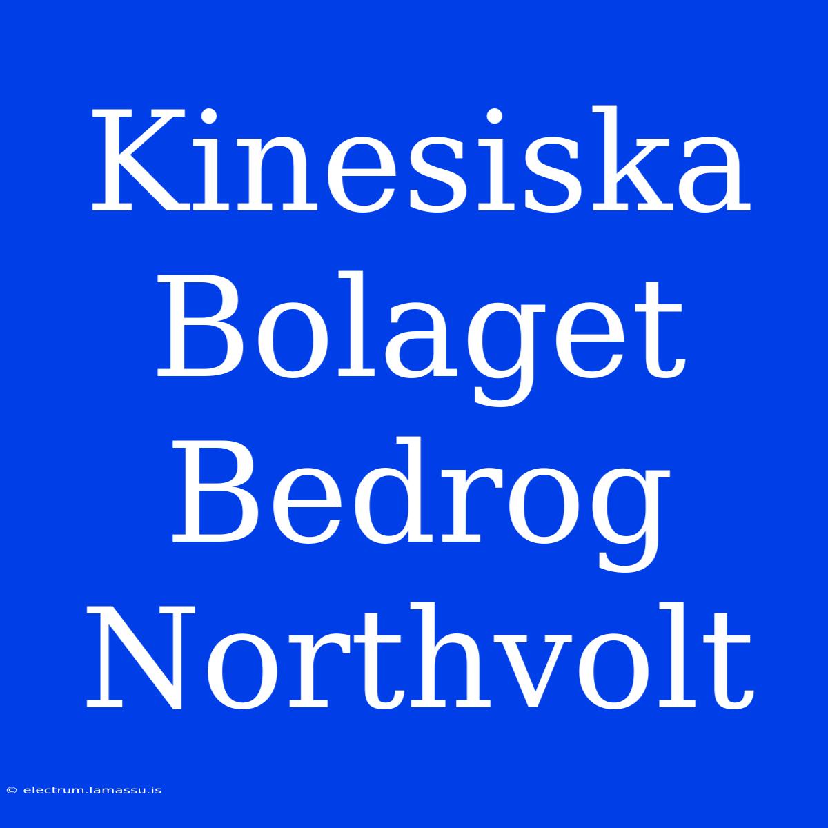 Kinesiska Bolaget Bedrog Northvolt