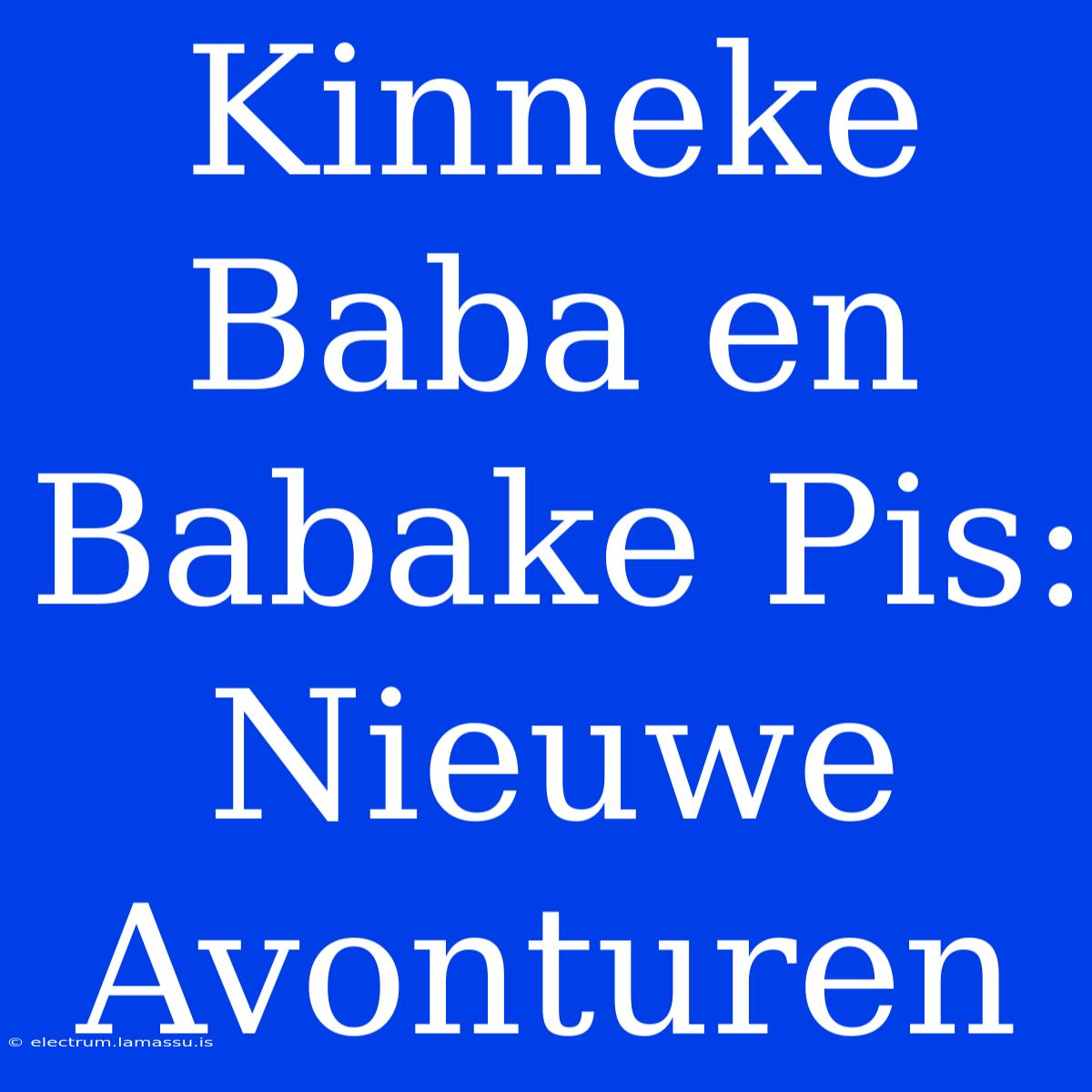 Kinneke Baba En Babake Pis: Nieuwe Avonturen 