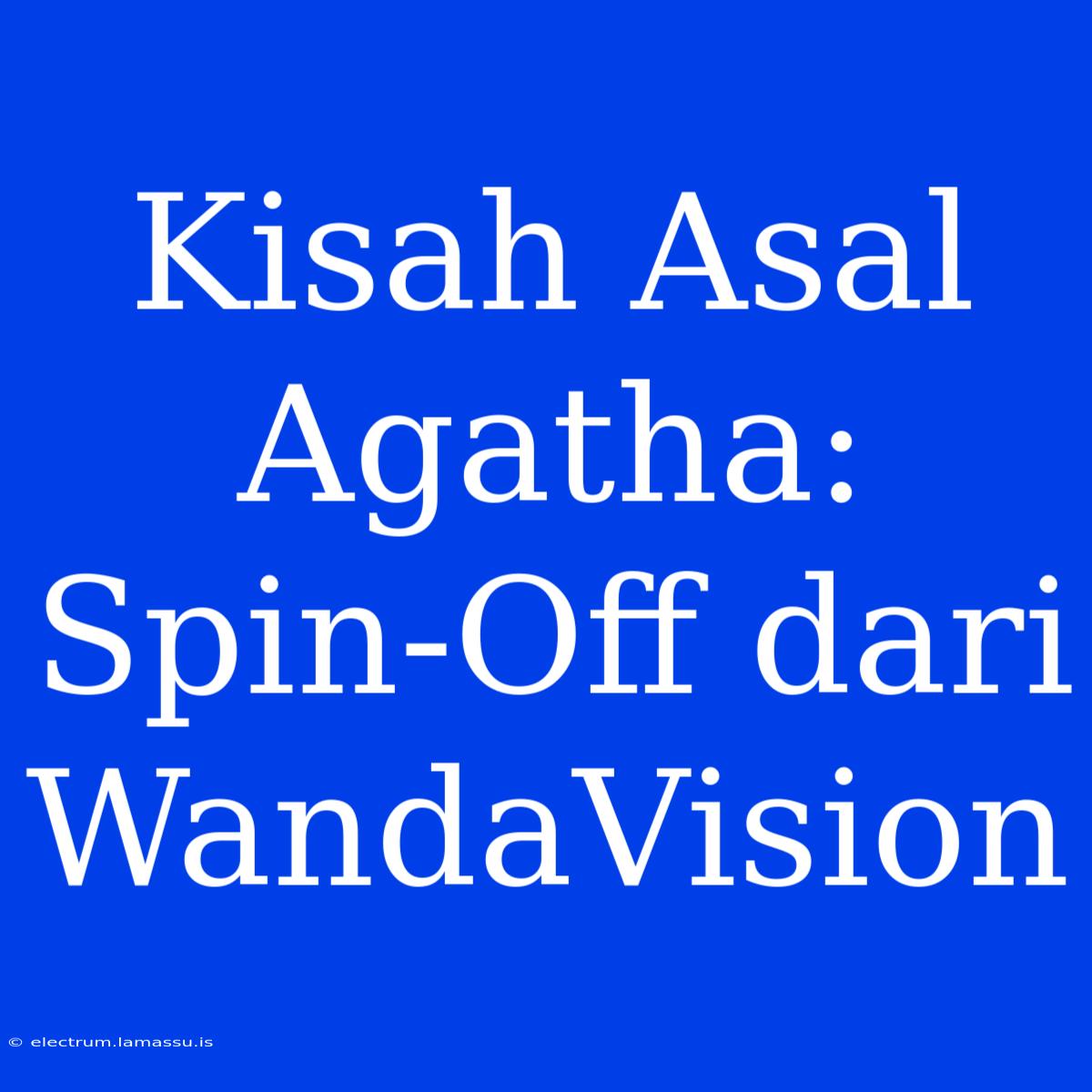 Kisah Asal Agatha: Spin-Off Dari WandaVision 