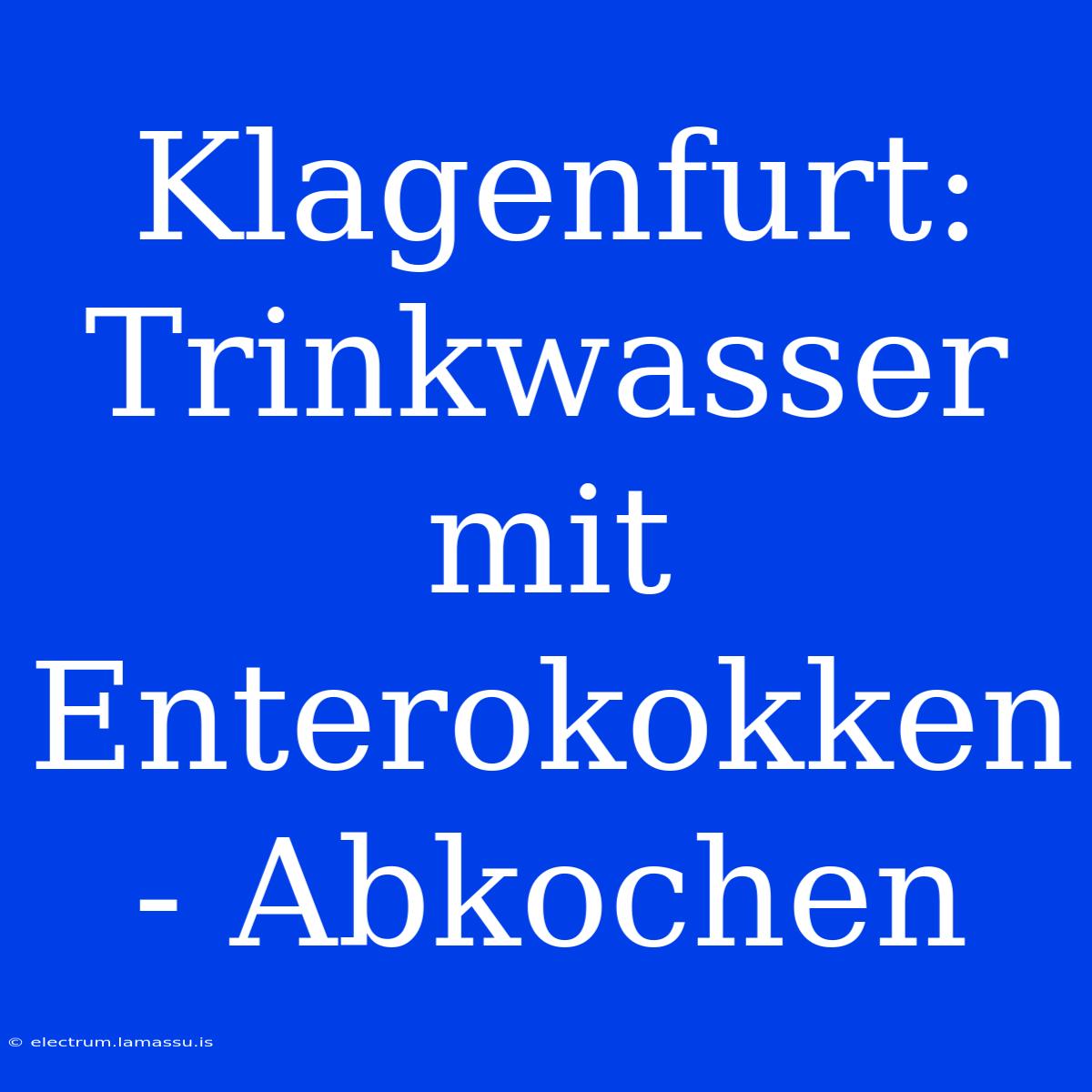 Klagenfurt: Trinkwasser Mit Enterokokken - Abkochen