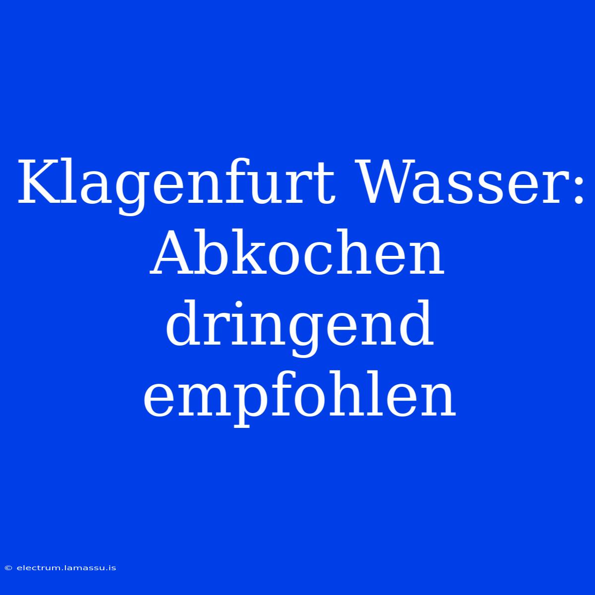 Klagenfurt Wasser: Abkochen Dringend Empfohlen