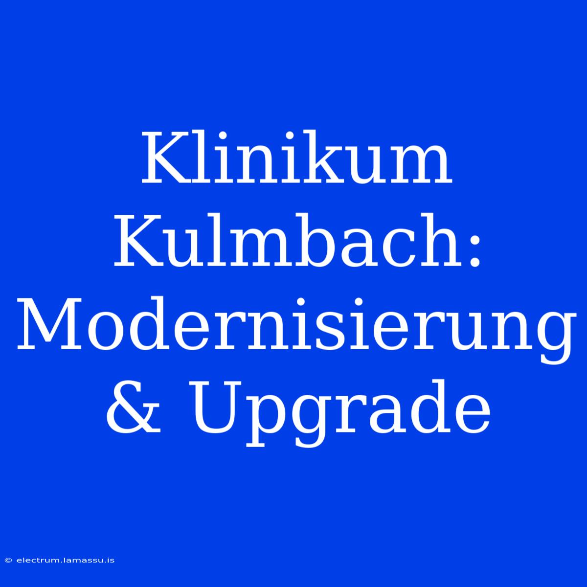 Klinikum Kulmbach: Modernisierung & Upgrade