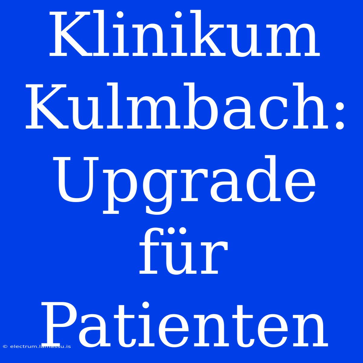 Klinikum Kulmbach: Upgrade Für Patienten