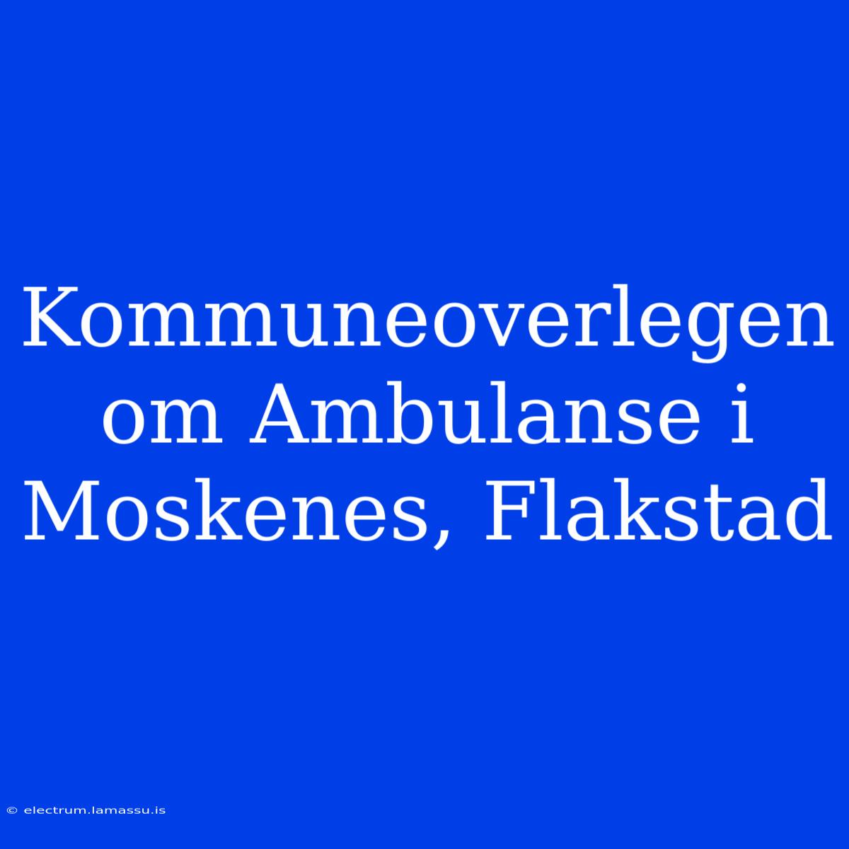 Kommuneoverlegen Om Ambulanse I Moskenes, Flakstad