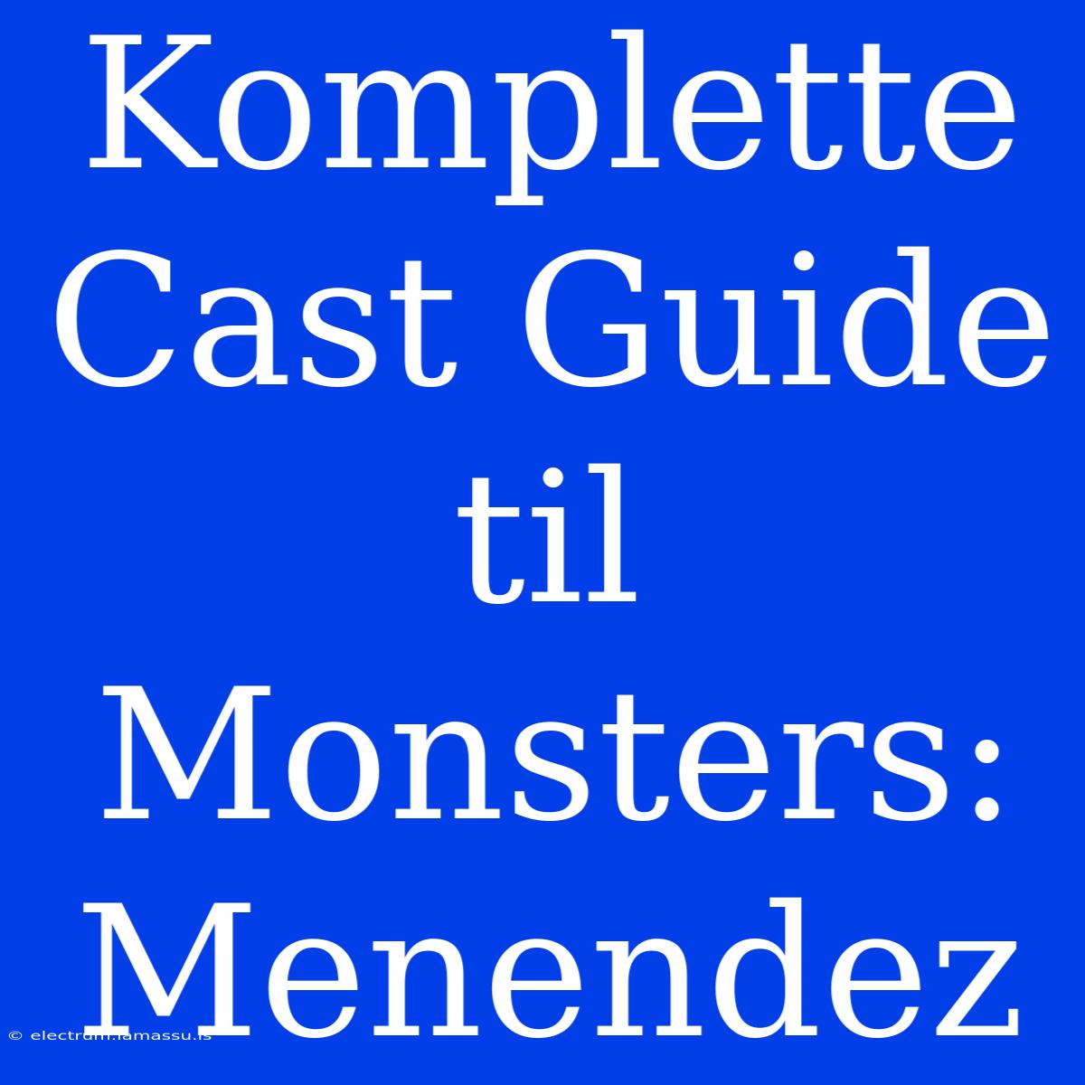 Komplette Cast Guide Til Monsters: Menendez