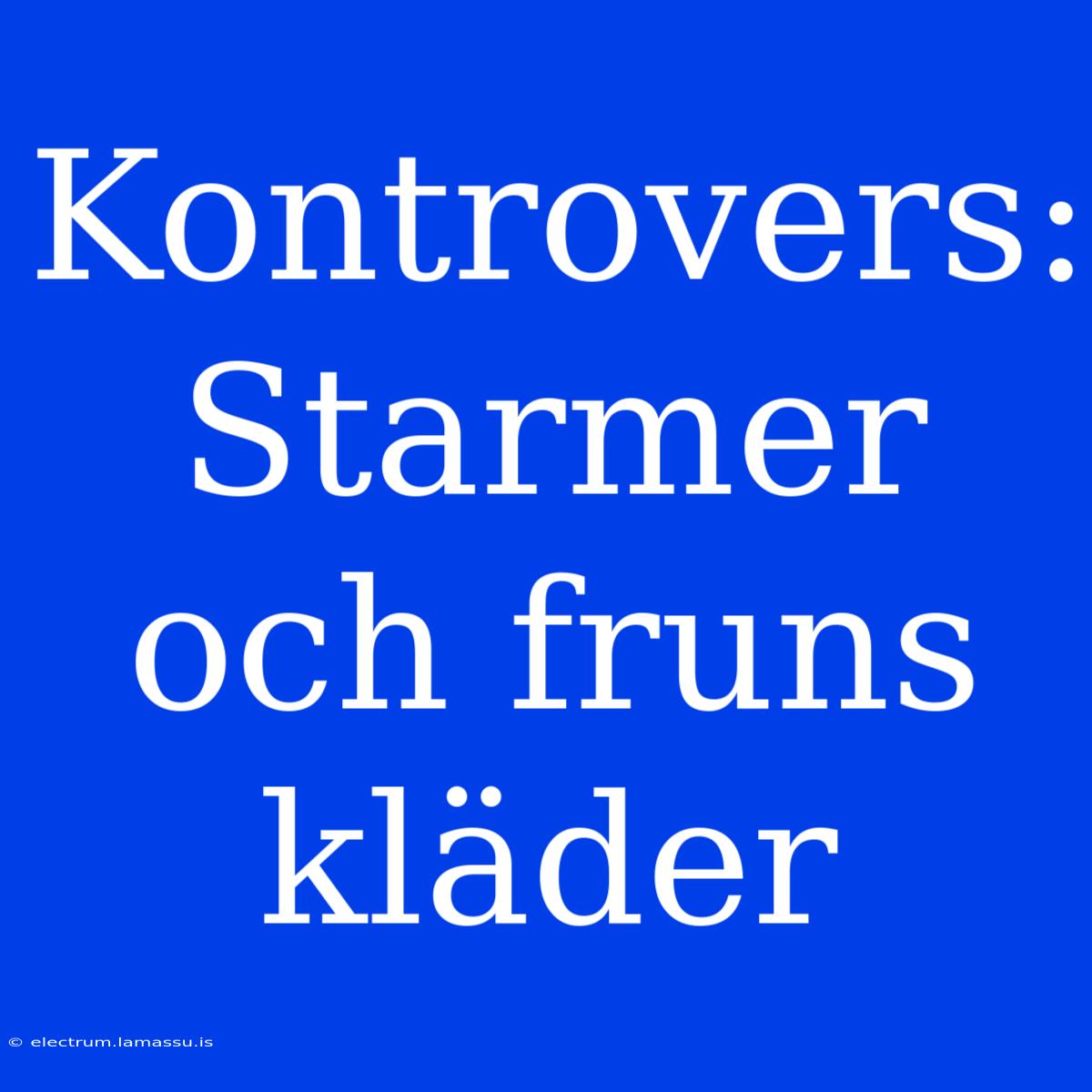 Kontrovers: Starmer Och Fruns Kläder