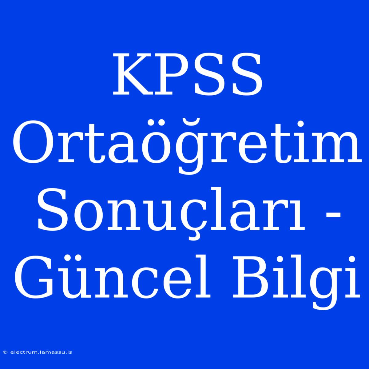 KPSS Ortaöğretim Sonuçları - Güncel Bilgi