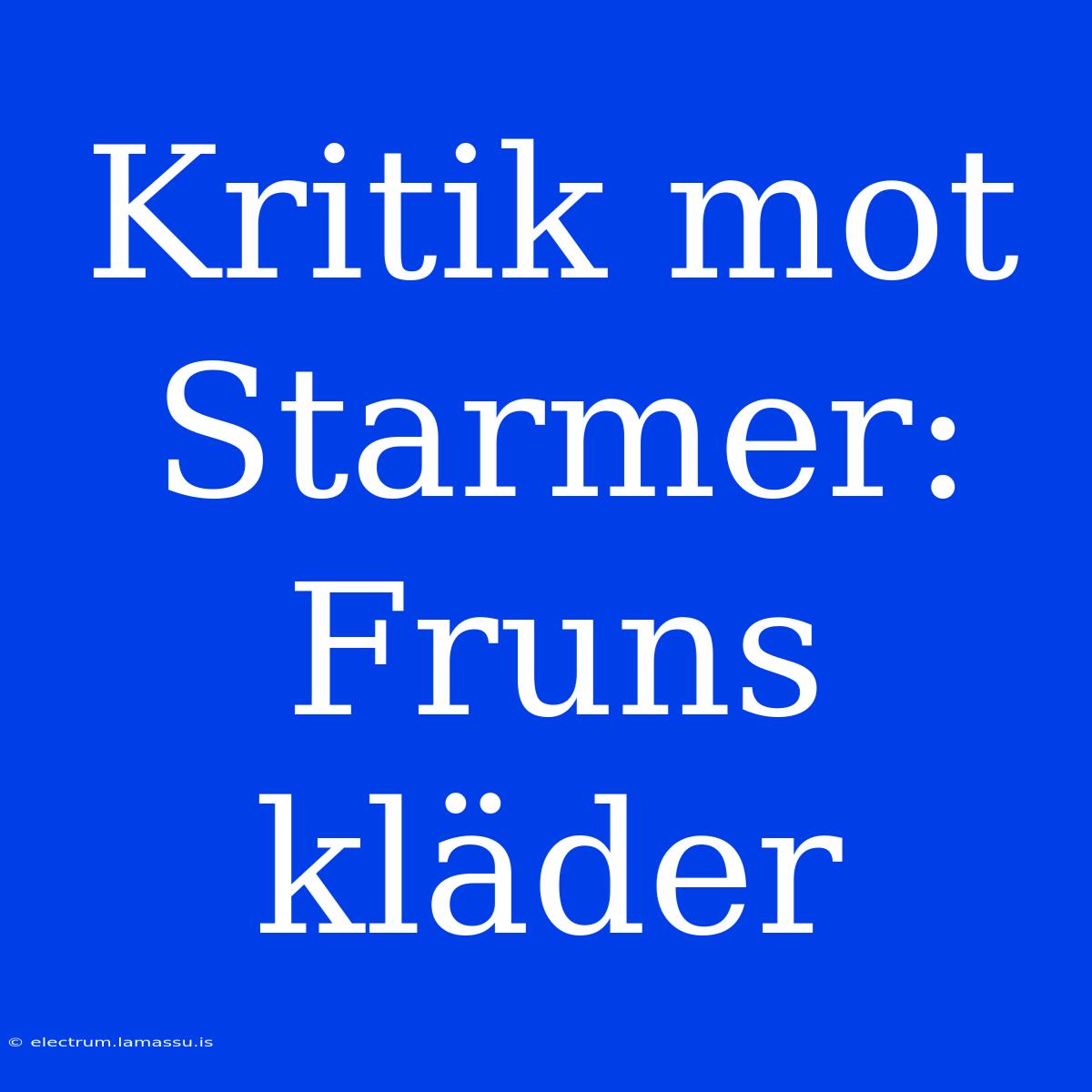 Kritik Mot Starmer: Fruns Kläder