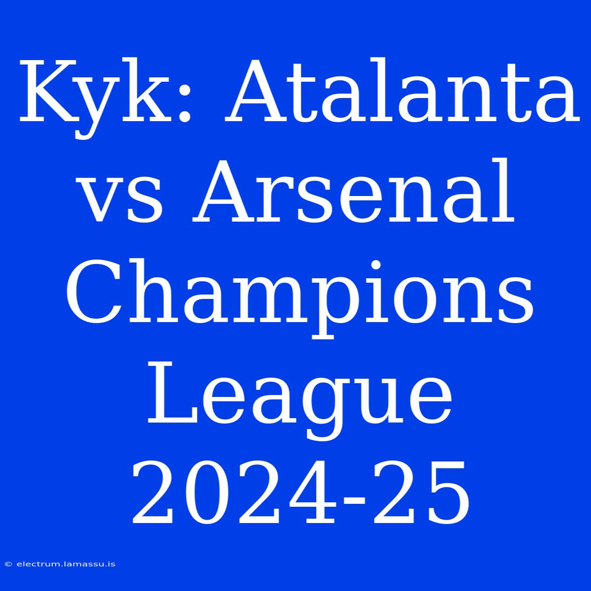 Kyk: Atalanta Vs Arsenal Champions League 2024-25