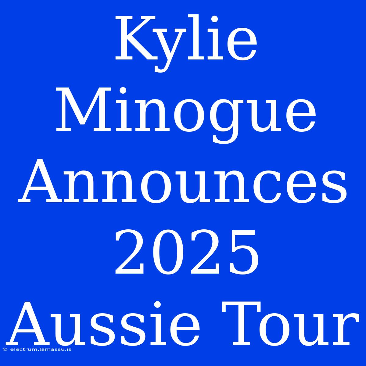 Kylie Minogue Announces 2025 Aussie Tour