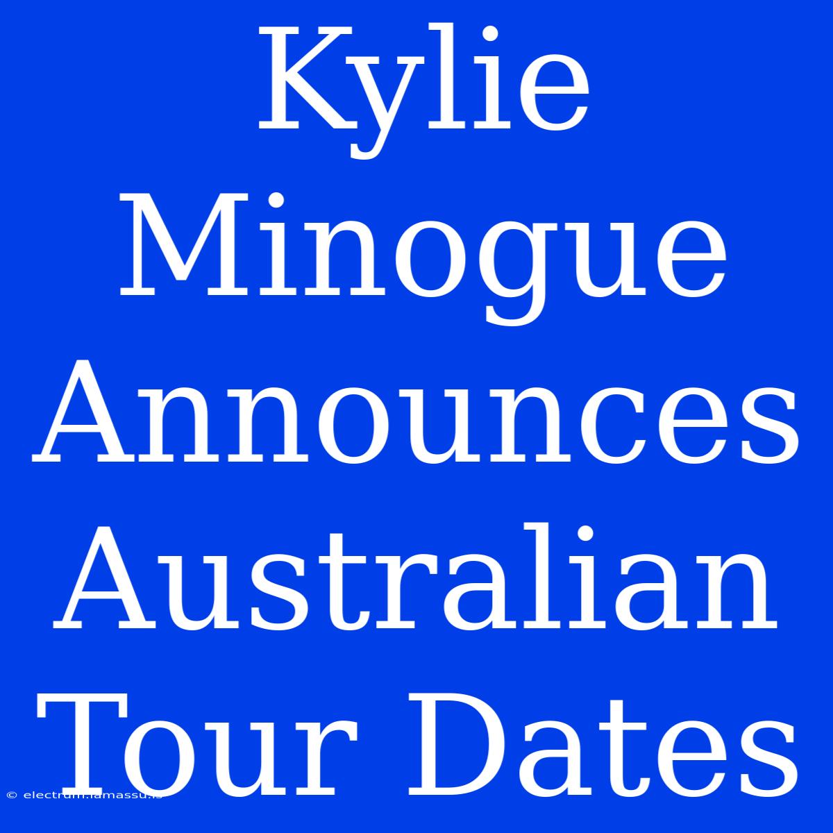 Kylie Minogue Announces Australian Tour Dates