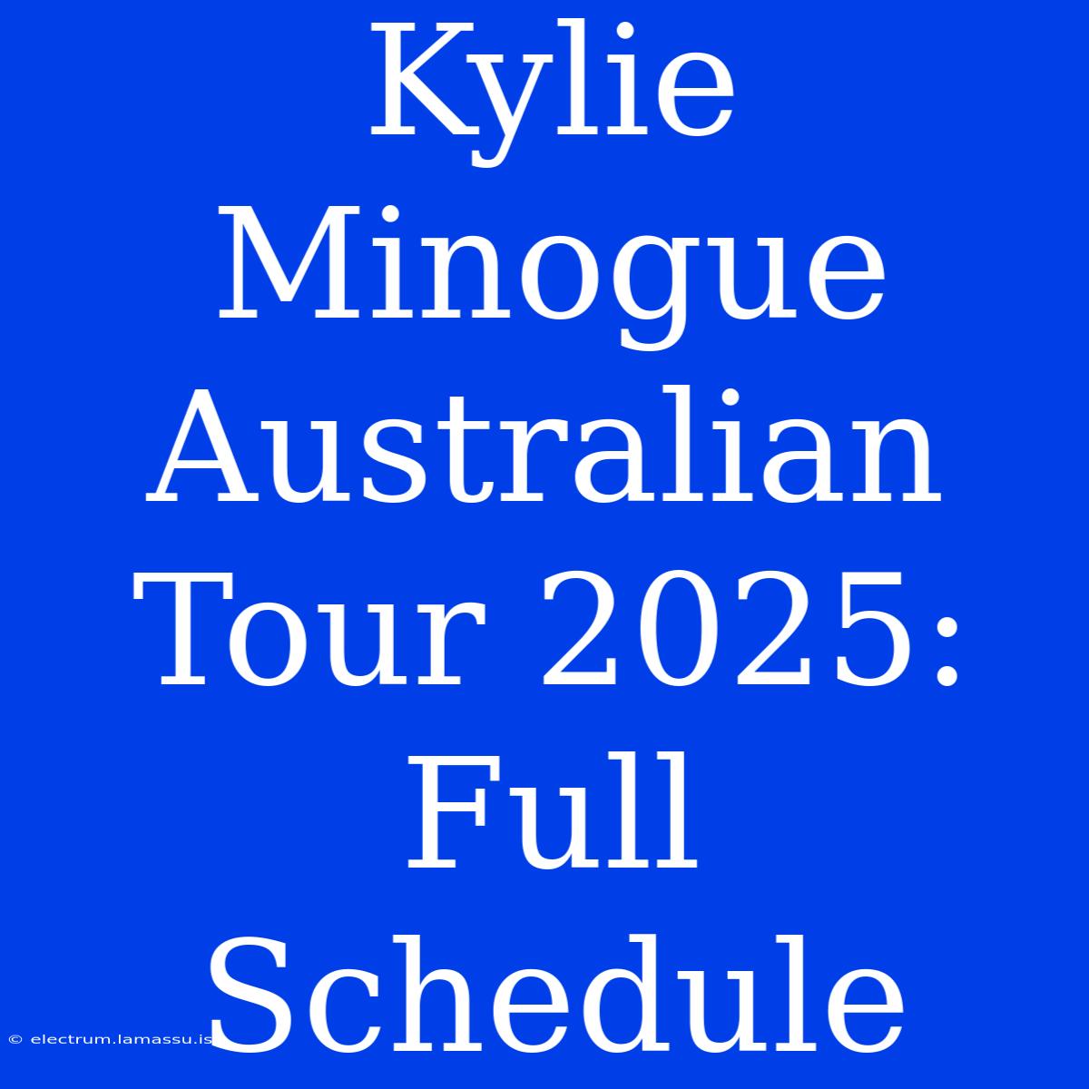 Kylie Minogue Australian Tour 2025: Full Schedule