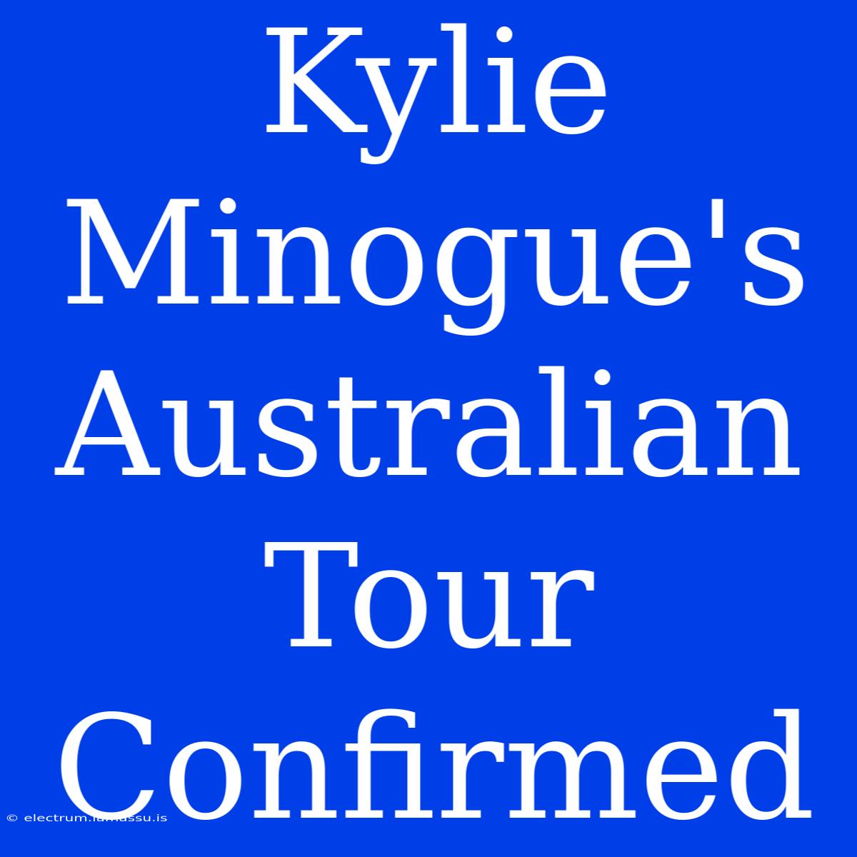 Kylie Minogue's Australian Tour Confirmed