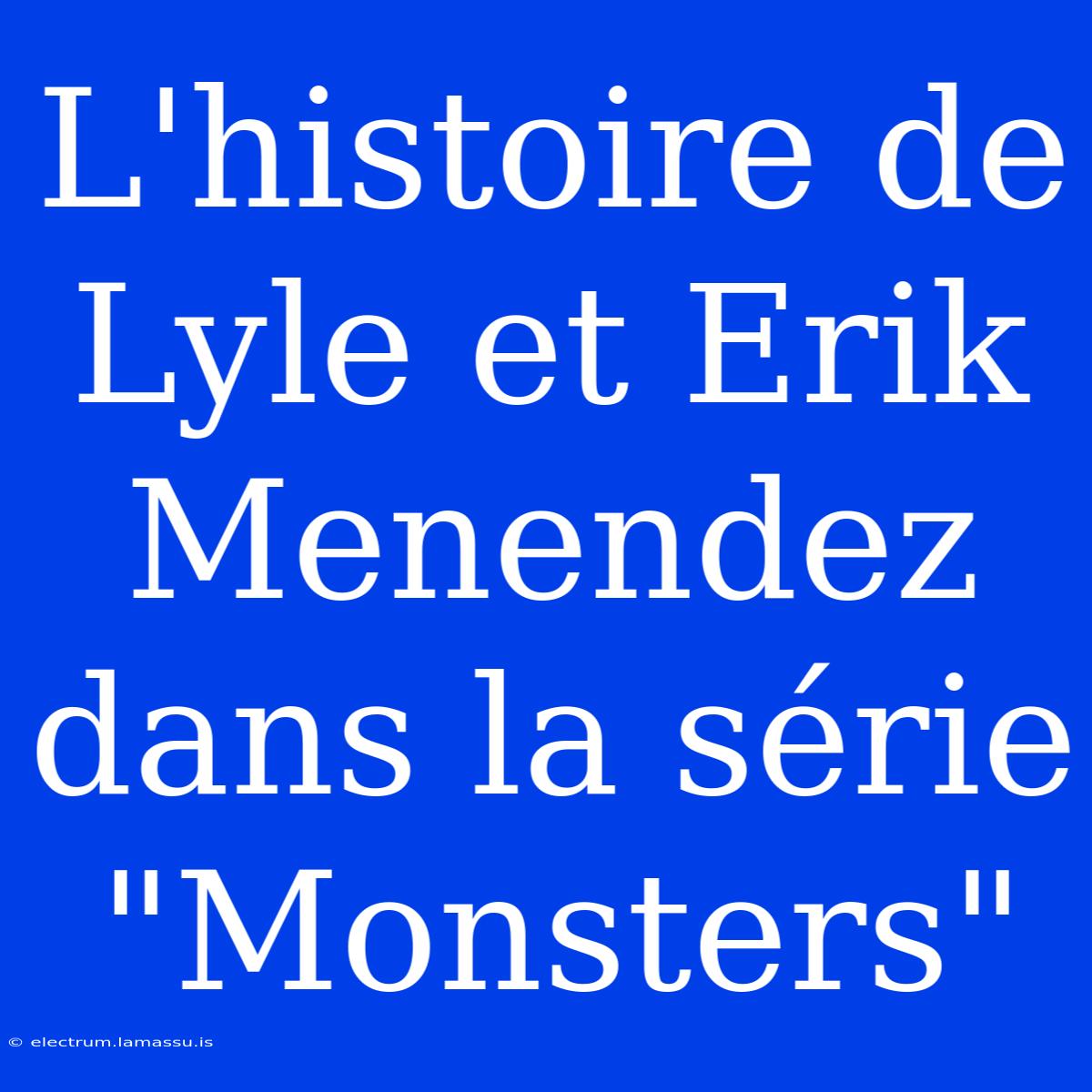 L'histoire De Lyle Et Erik Menendez Dans La Série 