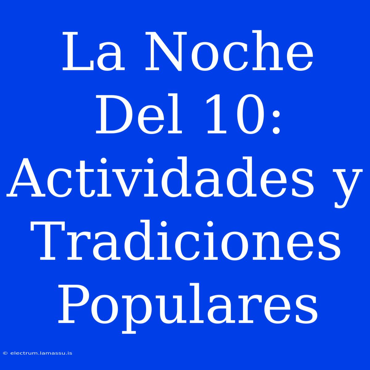 La Noche Del 10: Actividades Y Tradiciones Populares