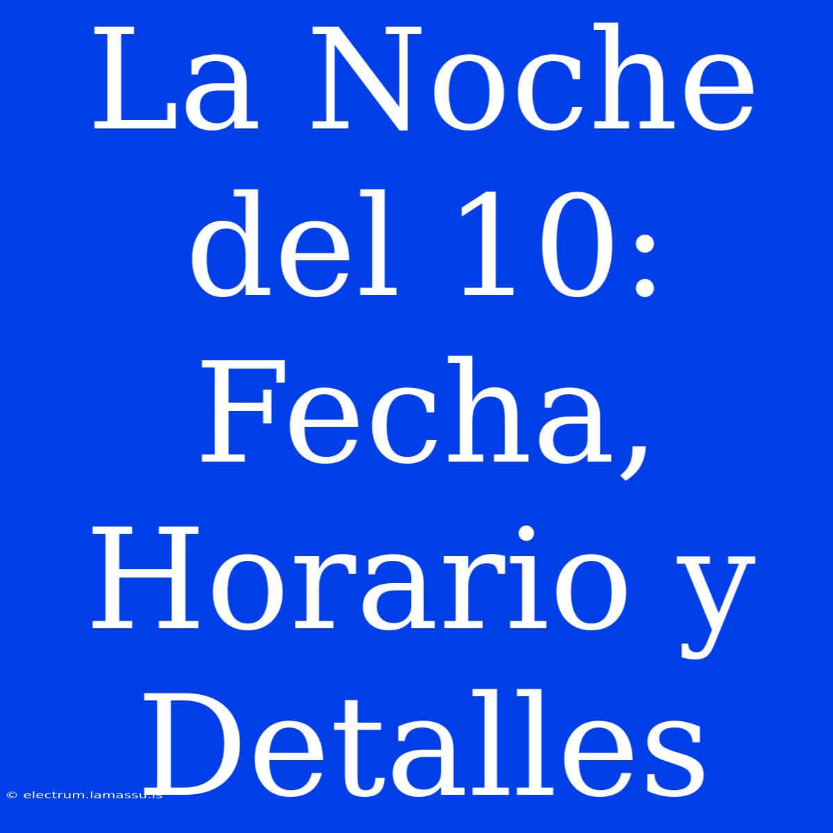 La Noche Del 10: Fecha, Horario Y Detalles