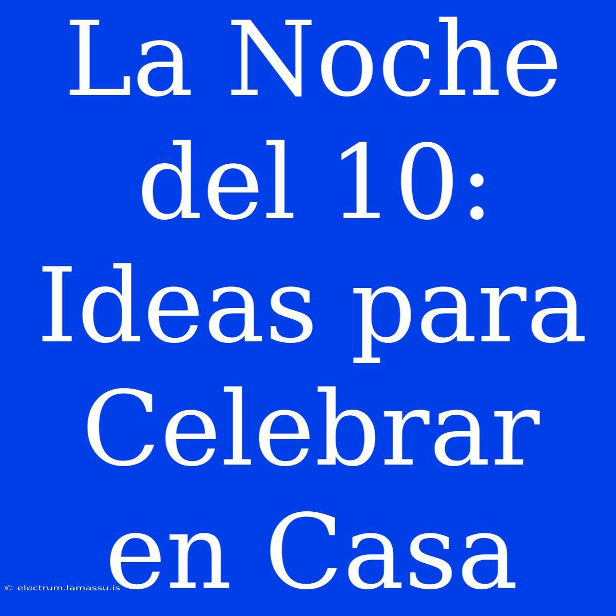 La Noche Del 10: Ideas Para Celebrar En Casa