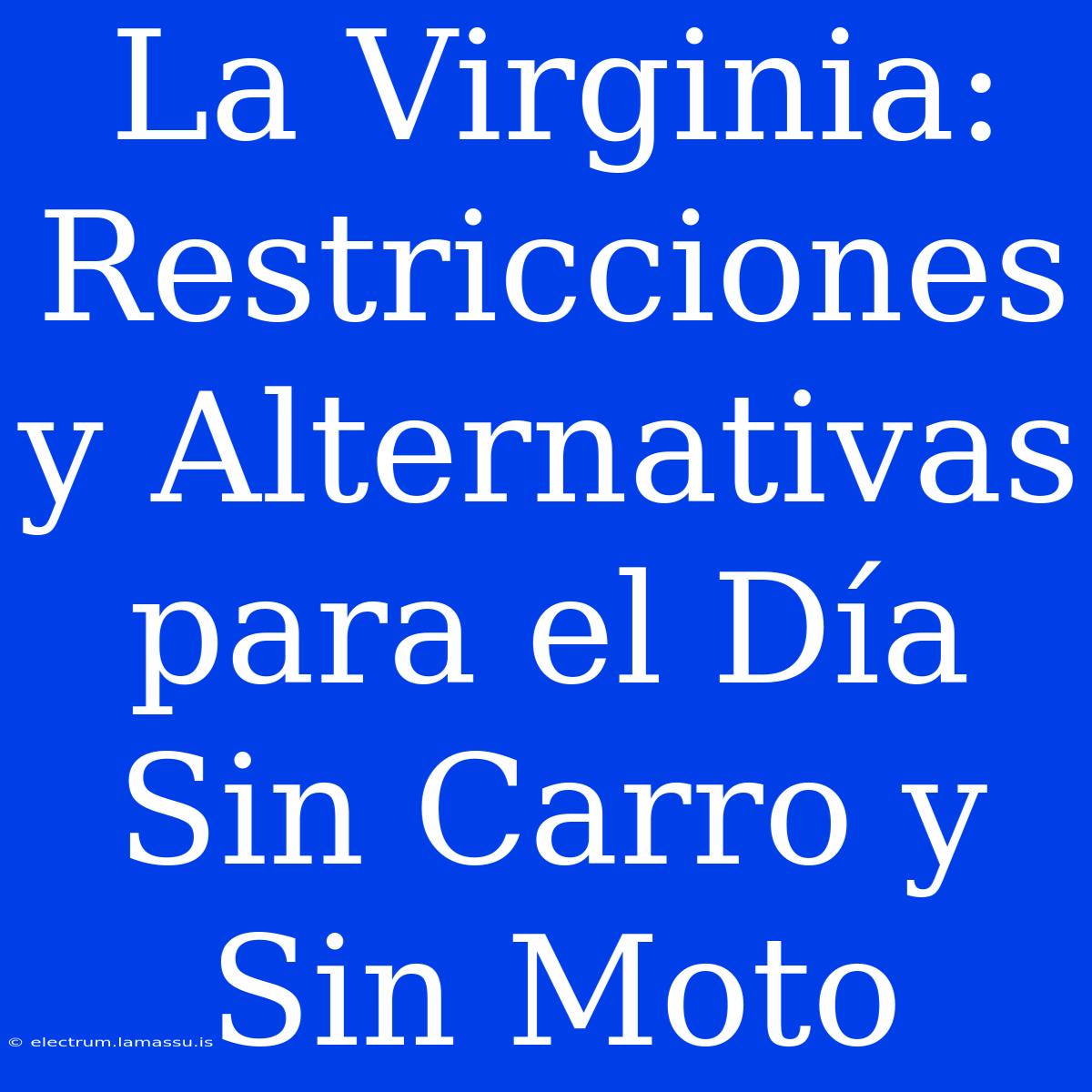 La Virginia: Restricciones Y Alternativas Para El Día Sin Carro Y Sin Moto