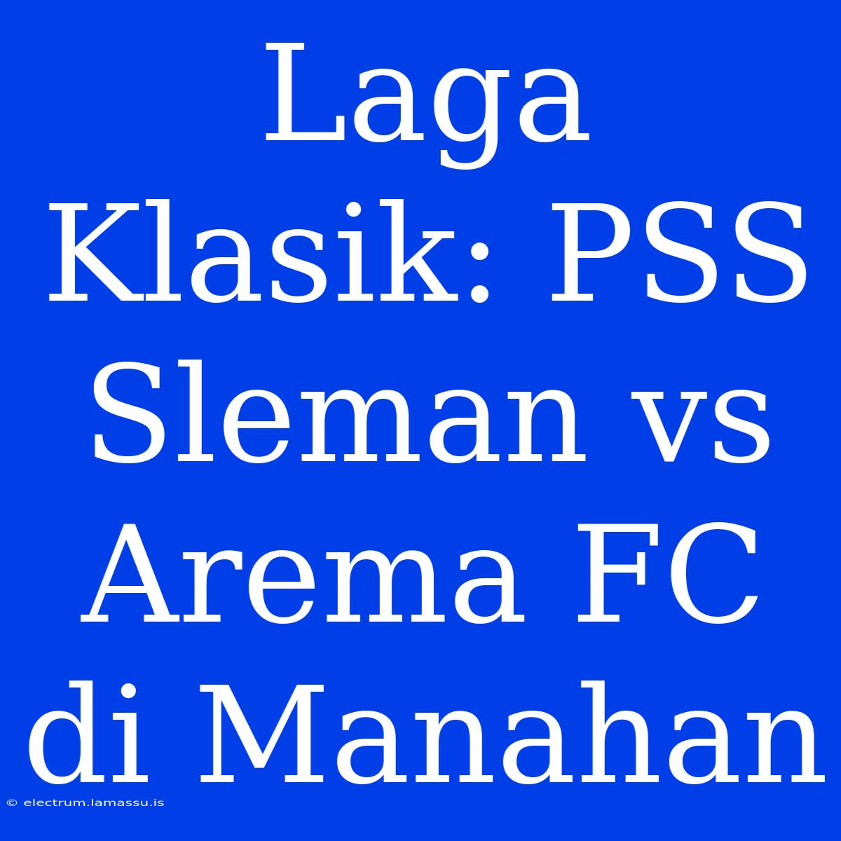 Laga Klasik: PSS Sleman Vs Arema FC Di Manahan