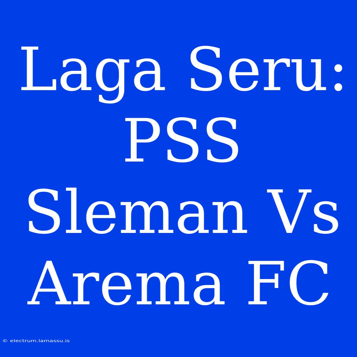 Laga Seru: PSS Sleman Vs Arema FC