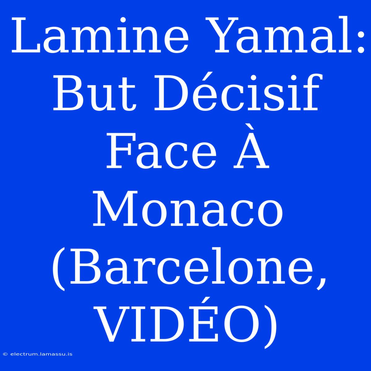 Lamine Yamal: But Décisif Face À Monaco (Barcelone, VIDÉO) 