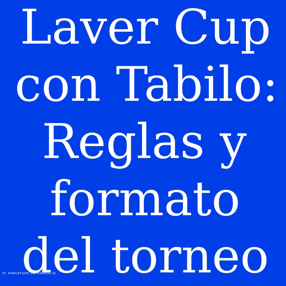 Laver Cup Con Tabilo: Reglas Y Formato Del Torneo