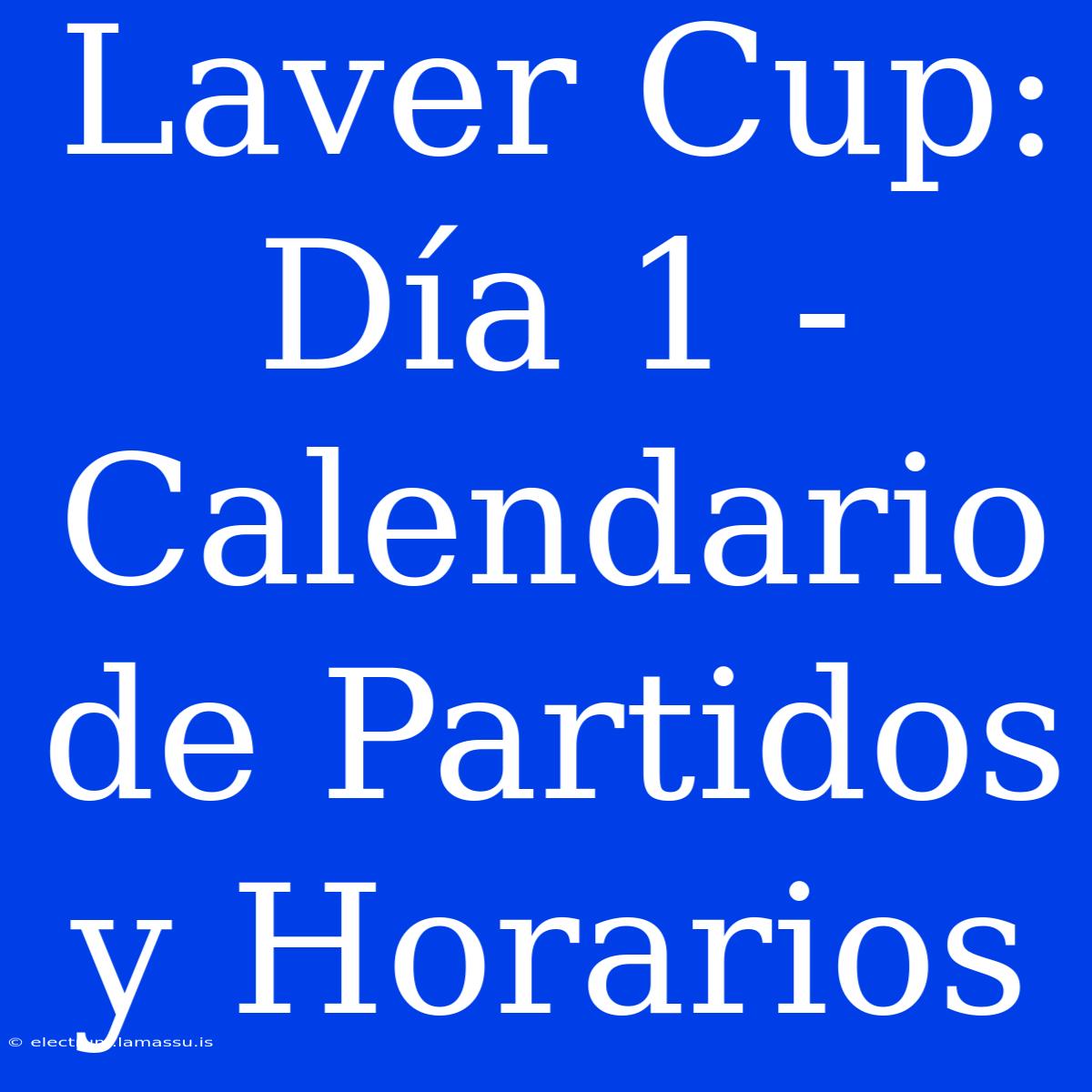 Laver Cup: Día 1 - Calendario De Partidos Y Horarios 