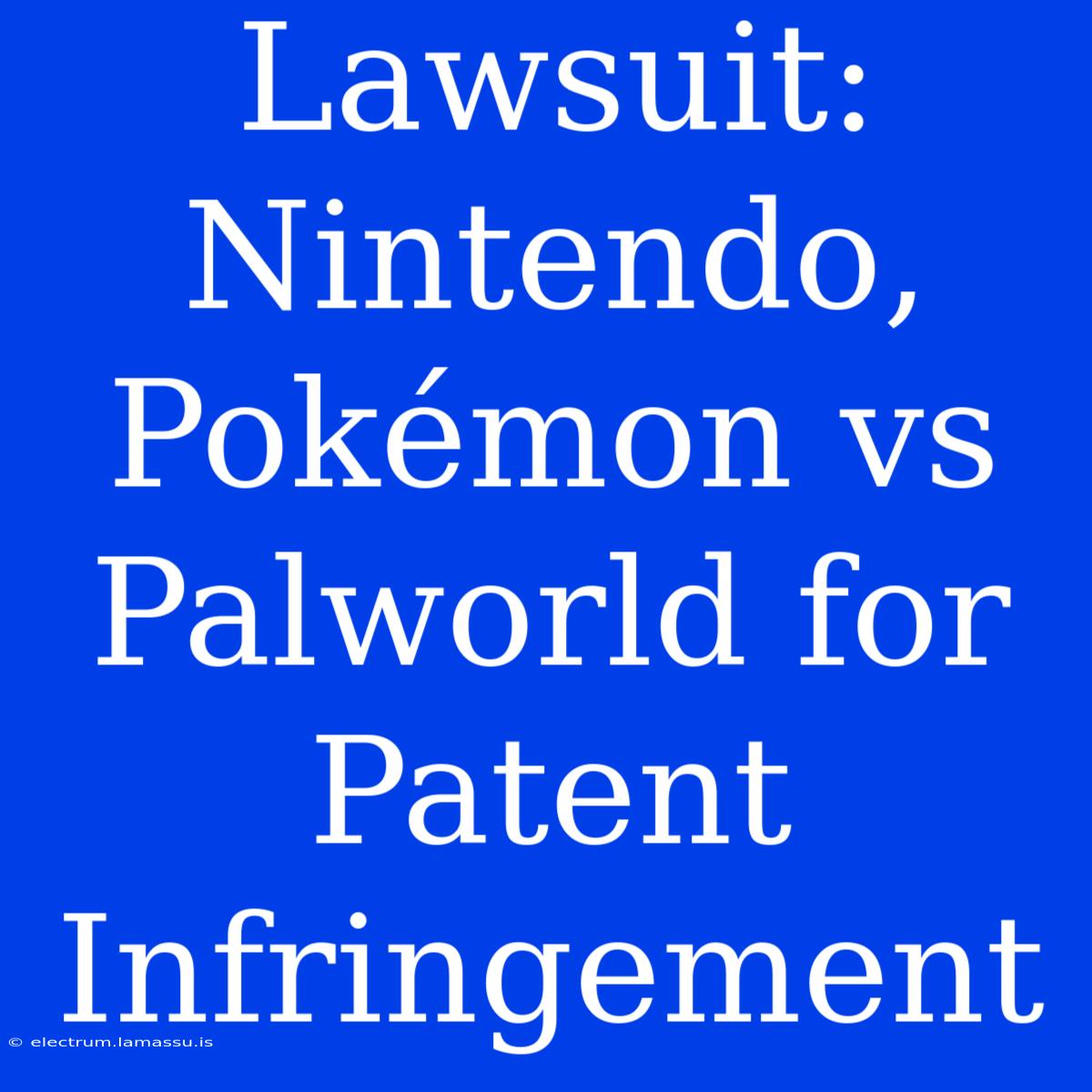 Lawsuit: Nintendo, Pokémon Vs Palworld For Patent Infringement