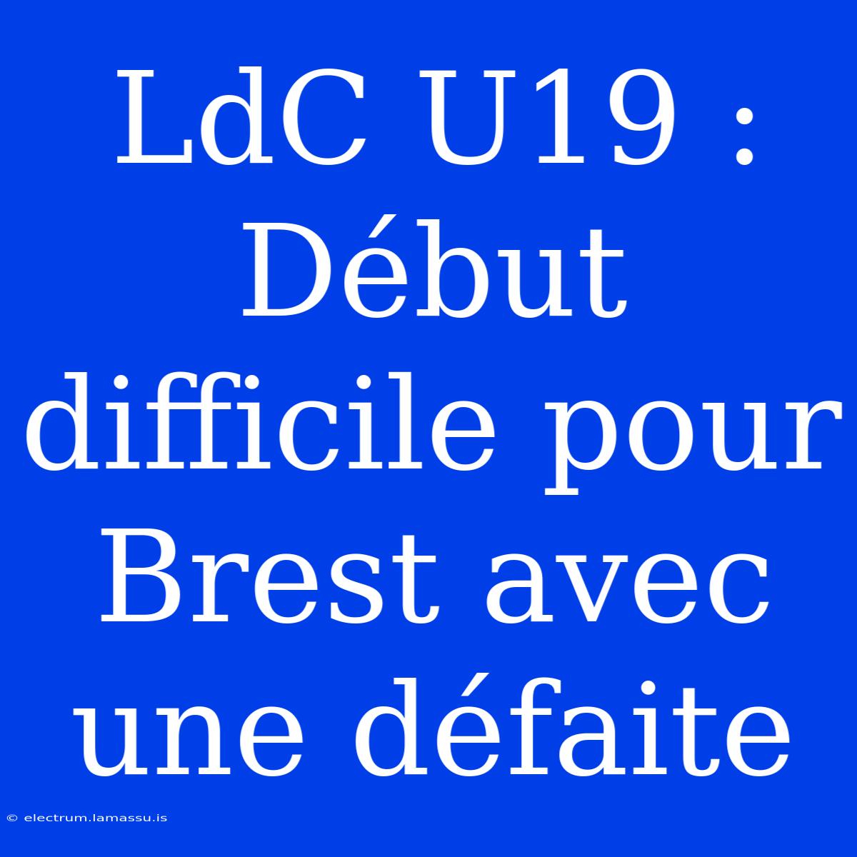 LdC U19 : Début Difficile Pour Brest Avec Une Défaite