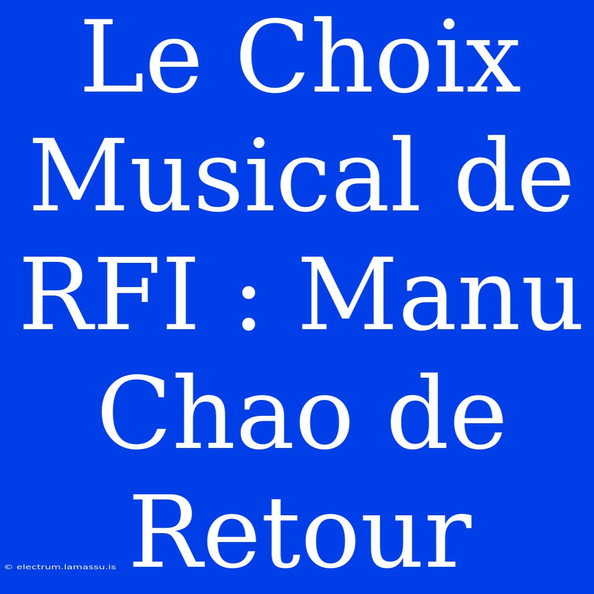 Le Choix Musical De RFI : Manu Chao De Retour