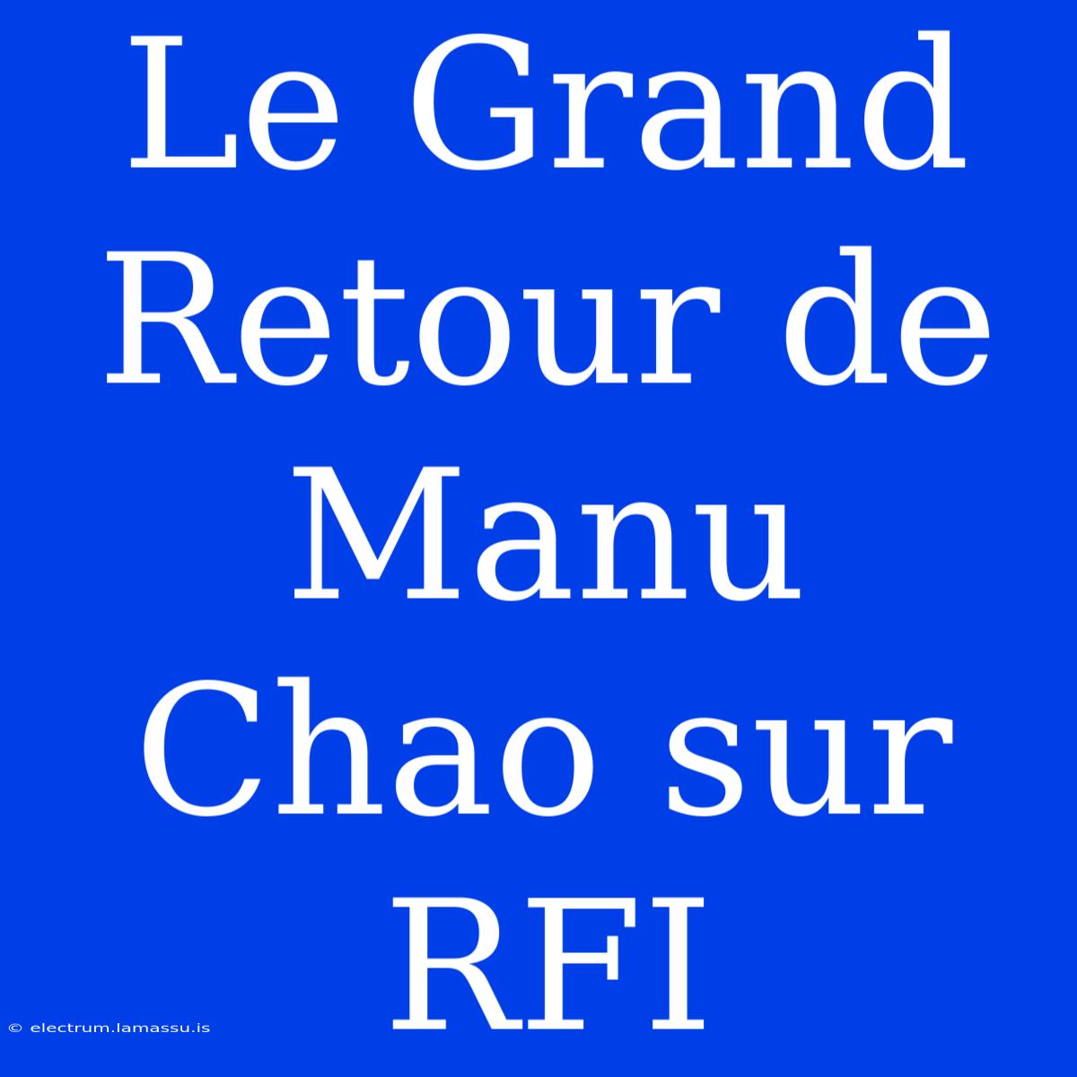 Le Grand Retour De Manu Chao Sur RFI