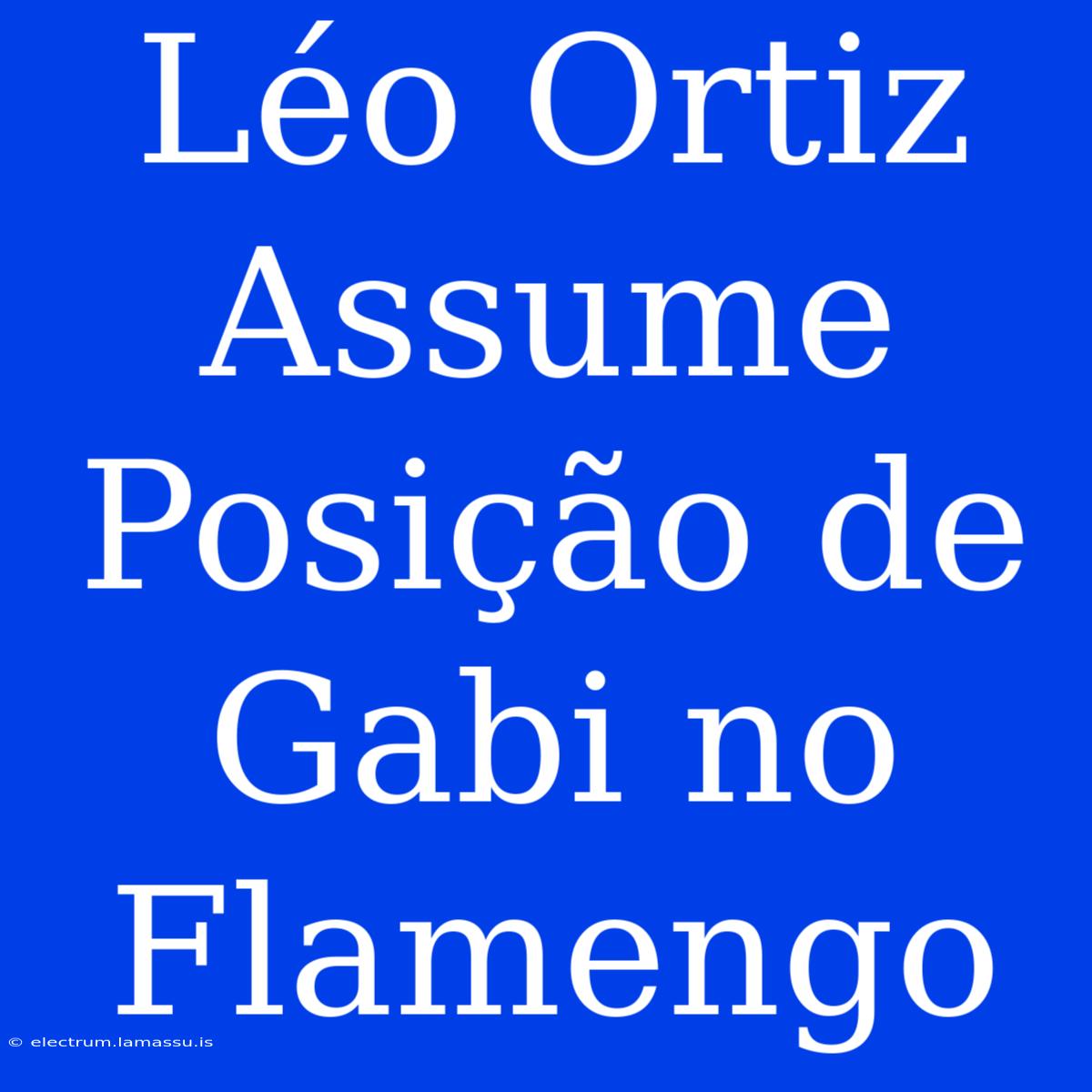 Léo Ortiz Assume Posição De Gabi No Flamengo