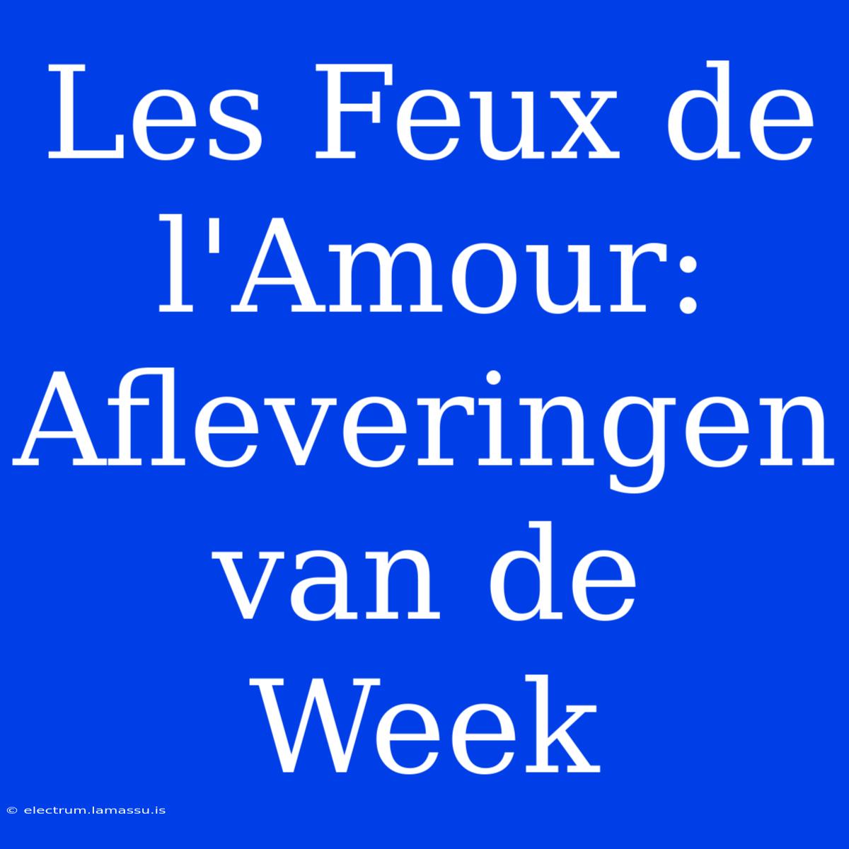 Les Feux De L'Amour: Afleveringen Van De Week