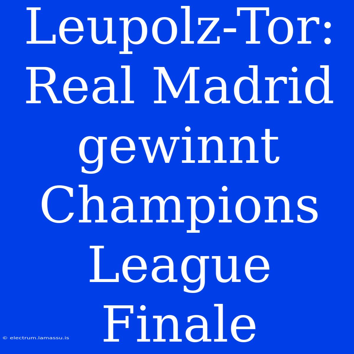 Leupolz-Tor: Real Madrid Gewinnt Champions League Finale