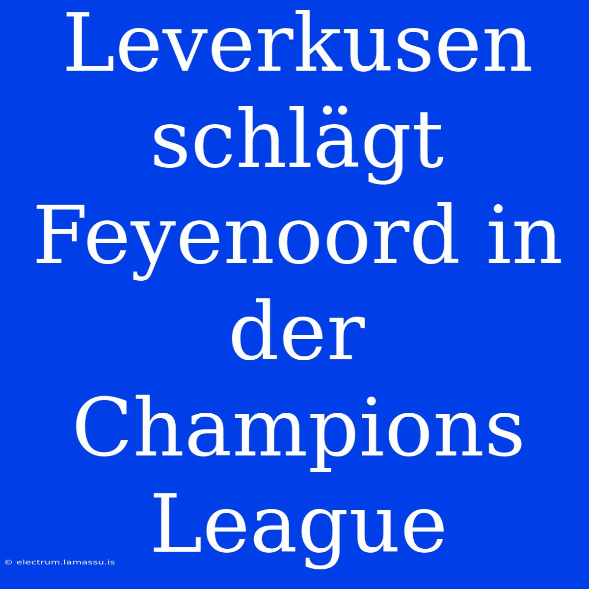 Leverkusen Schlägt Feyenoord In Der Champions League