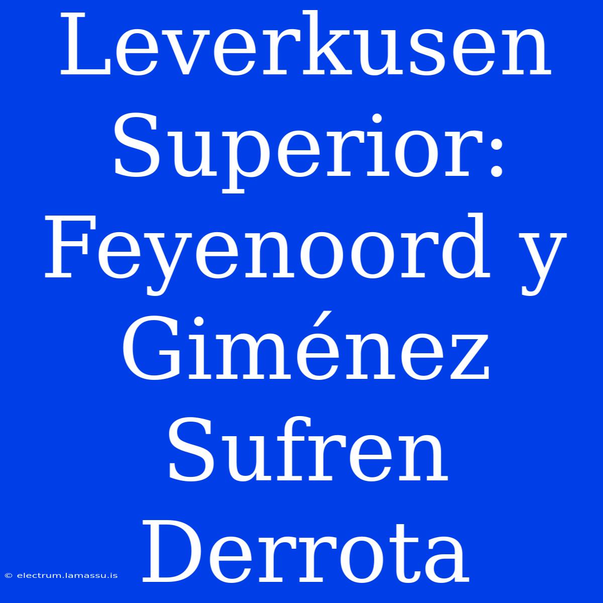 Leverkusen Superior: Feyenoord Y Giménez Sufren Derrota