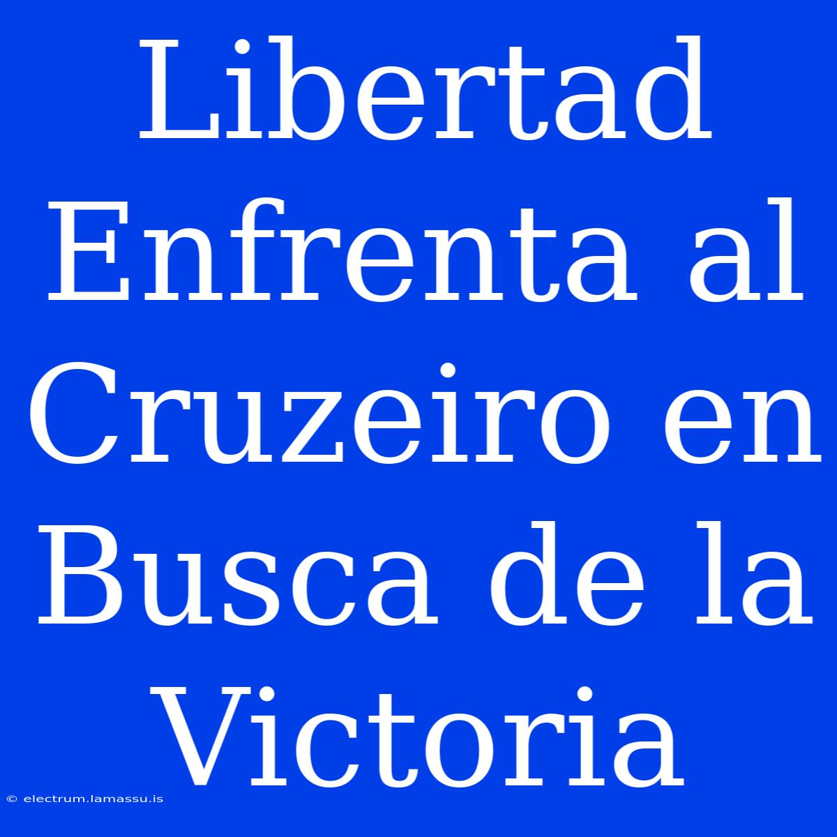 Libertad Enfrenta Al Cruzeiro En Busca De La Victoria