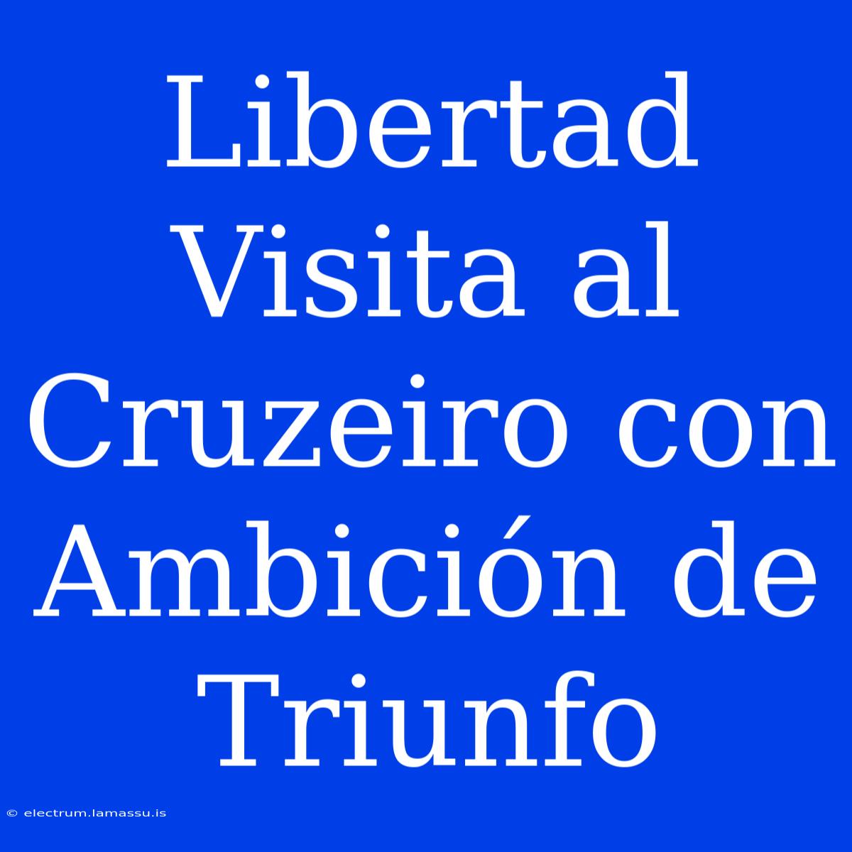 Libertad Visita Al Cruzeiro Con Ambición De Triunfo