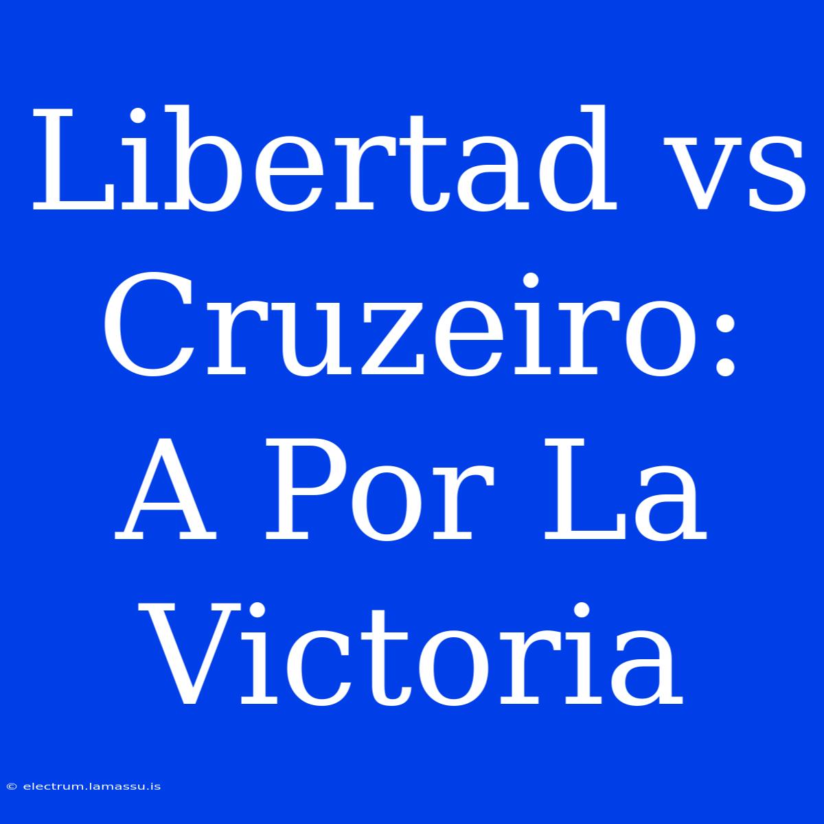 Libertad Vs Cruzeiro:  A Por La Victoria