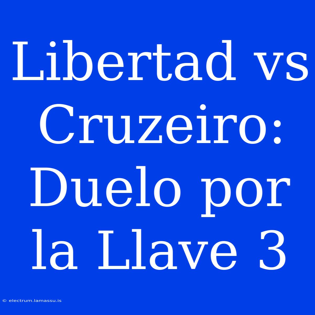 Libertad Vs Cruzeiro: Duelo Por La Llave 3