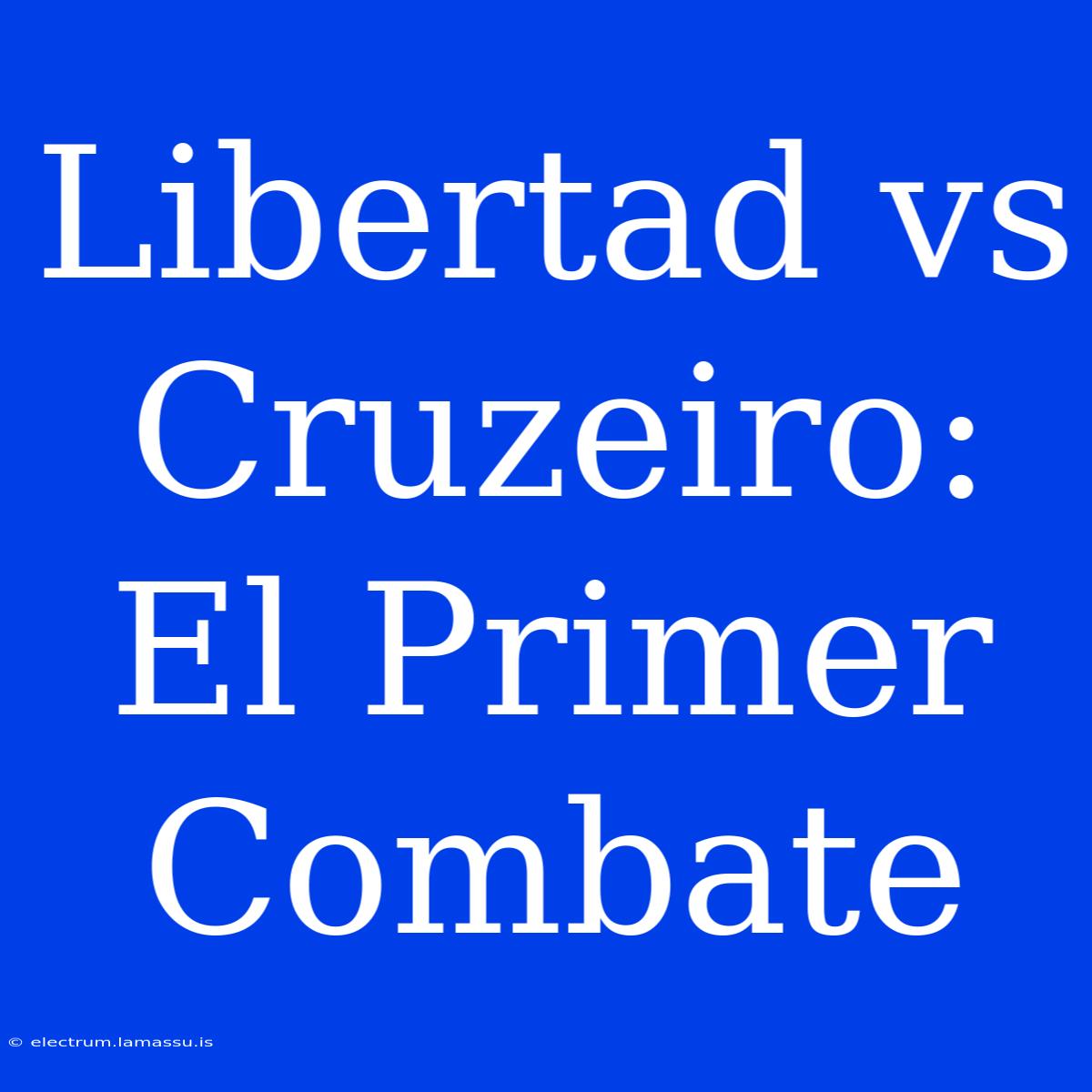 Libertad Vs Cruzeiro:  El Primer Combate