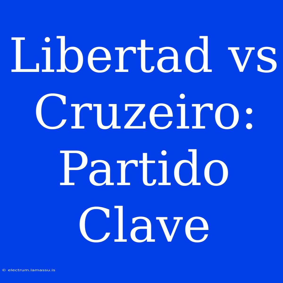 Libertad Vs Cruzeiro:  Partido Clave