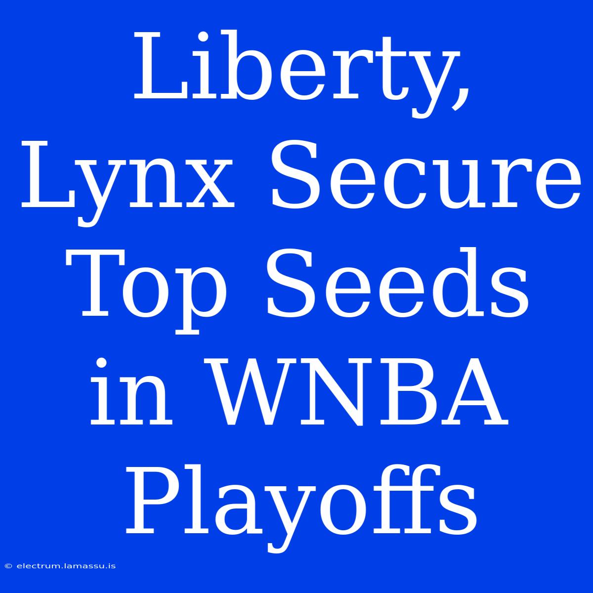 Liberty, Lynx Secure Top Seeds In WNBA Playoffs