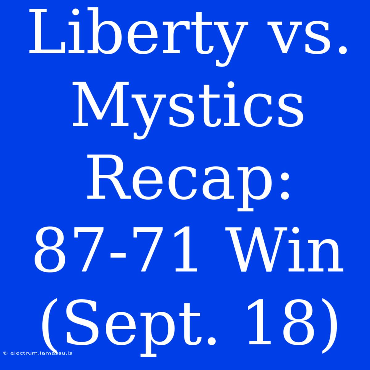 Liberty Vs. Mystics Recap: 87-71 Win (Sept. 18)